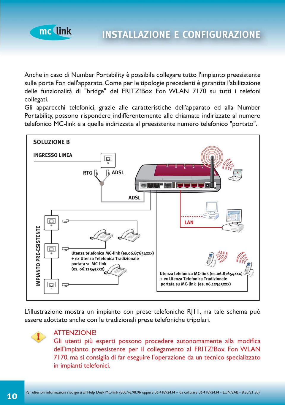 Gli apparecchi telefonici, grazie alle caratteristiche dell'apparato ed alla Number Portability, possono rispondere indifferentemente alle chiamate indirizzate al numero telefonico MC-link e a quelle