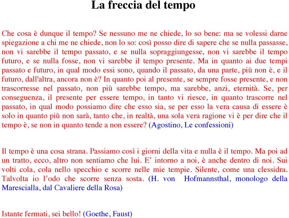 sopraggiungesse, non vi sarebbe il tempo futuro, e se nulla fosse, non vi sarebbe il tempo presente.