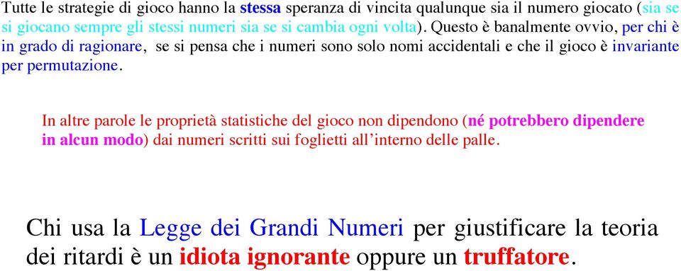 Questo è banalmente ovvio, per chi è in grado di ragionare, se si pensa che i numeri sono solo nomi accidentali e che il gioco è invariante per