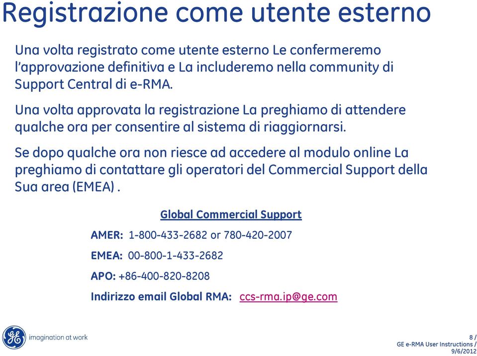 Se dopo qualche ora non riesce ad accedere al modulo online La preghiamo di contattare gli operatori del Commercial Support della Sua area (EMEA).