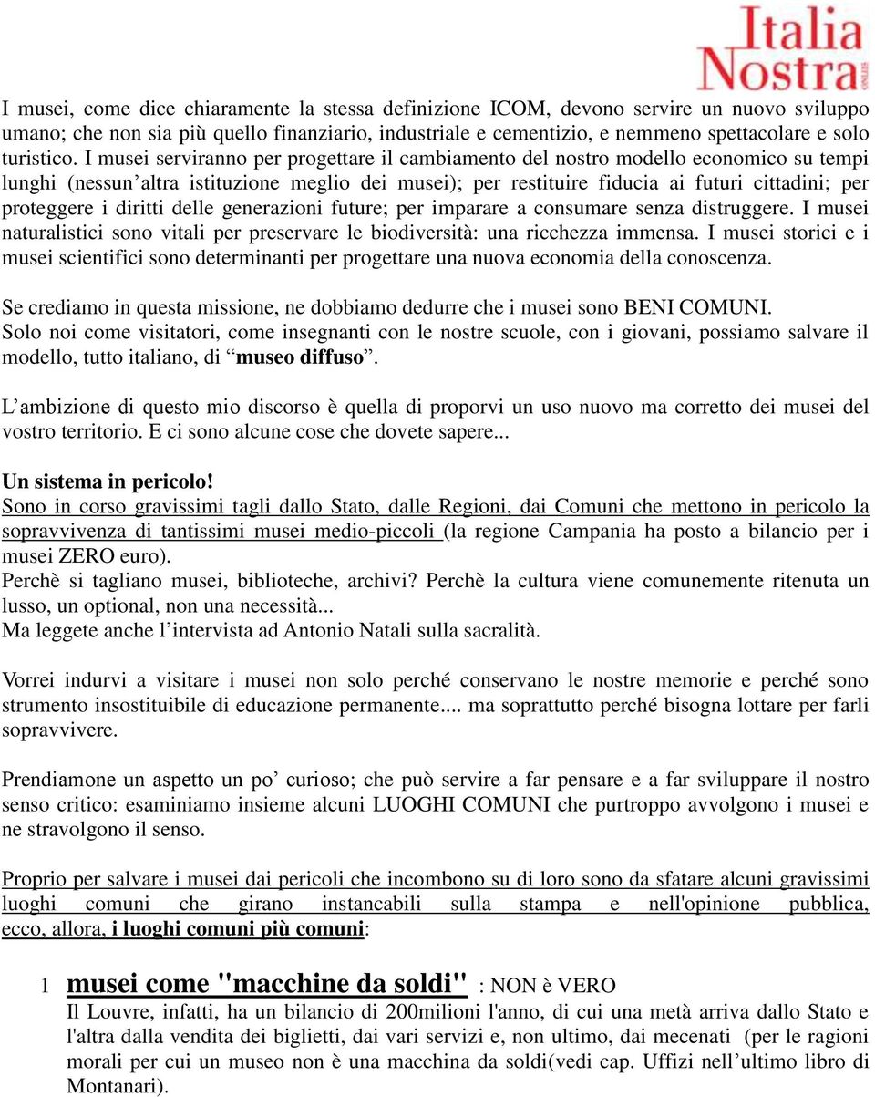 I musei serviranno per progettare il cambiamento del nostro modello economico su tempi lunghi (nessun altra istituzione meglio dei musei); per restituire fiducia ai futuri cittadini; per proteggere i