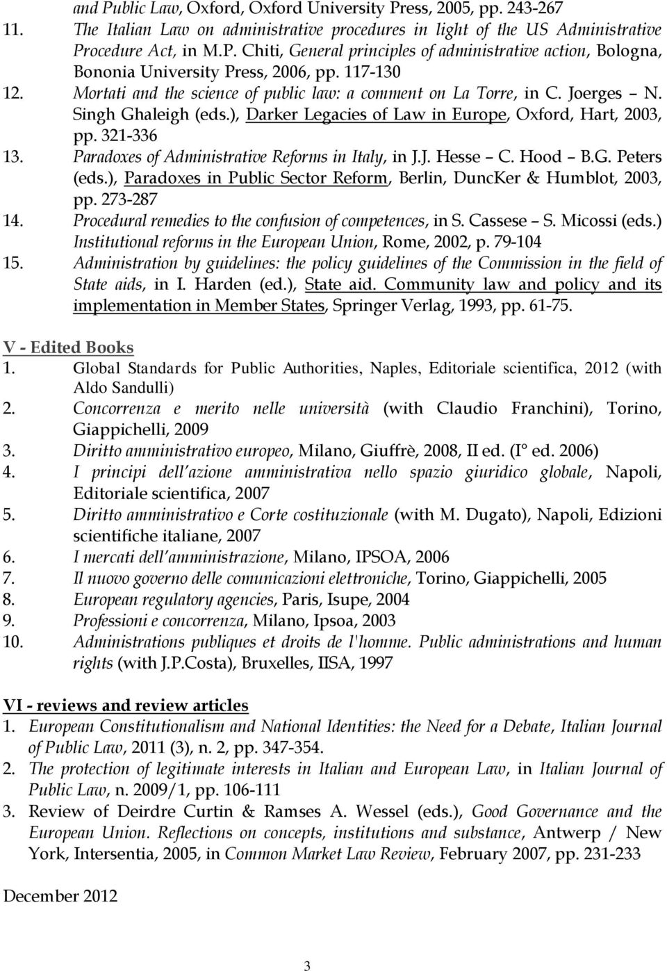 Paradoxes of Administrative Reforms in Italy, in J.J. Hesse C. Hood B.G. Peters (eds.), Paradoxes in Public Sector Reform, Berlin, DuncKer & Humblot, 2003, pp. 273-287 14.