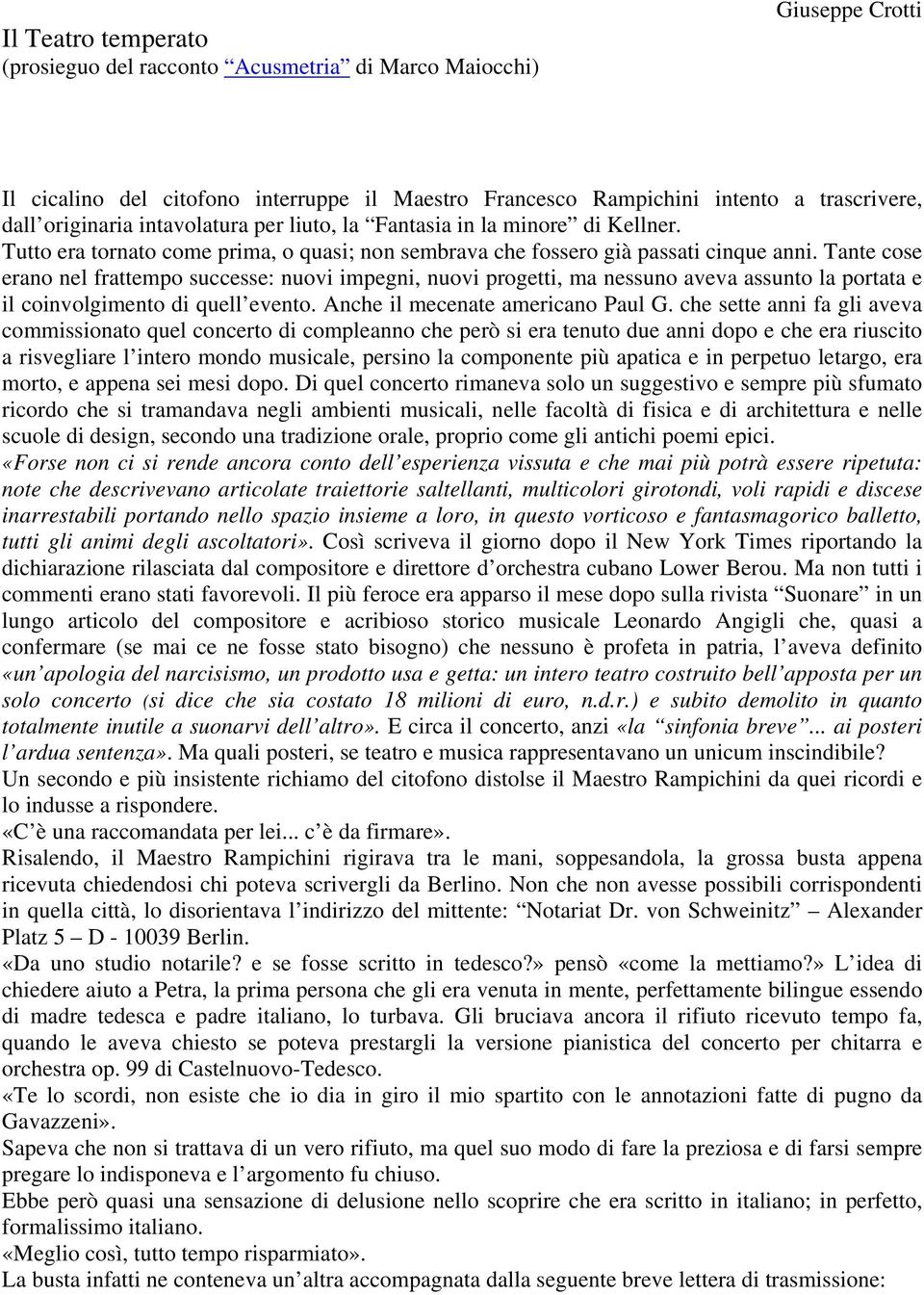 Tante cose erano nel frattempo successe: nuovi impegni, nuovi progetti, ma nessuno aveva assunto la portata e il coinvolgimento di quell evento. Anche il mecenate americano Paul G.