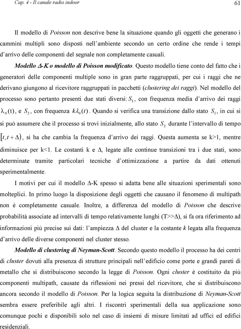 Queso modello iene cono del fao che i generaori delle componeni muliple sono in gran pare raggruppai, per cui i raggi che ne derivano giungono al riceviore raggruppai in pacchei (clusering dei raggi).