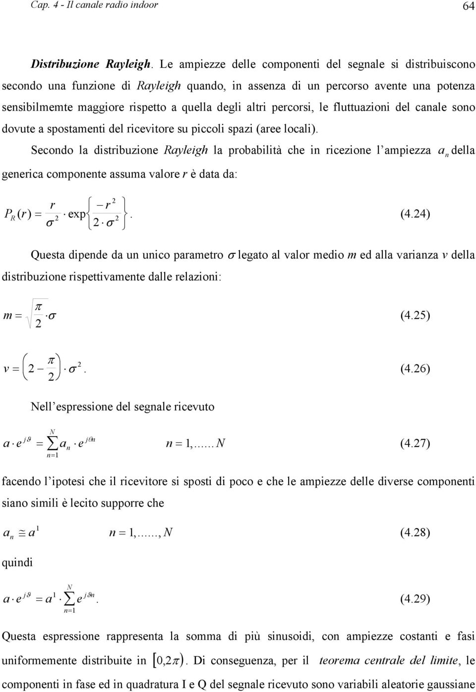 le fluuazioni del canale sono dovue a sposameni del riceviore su piccoli spazi (aree locali).