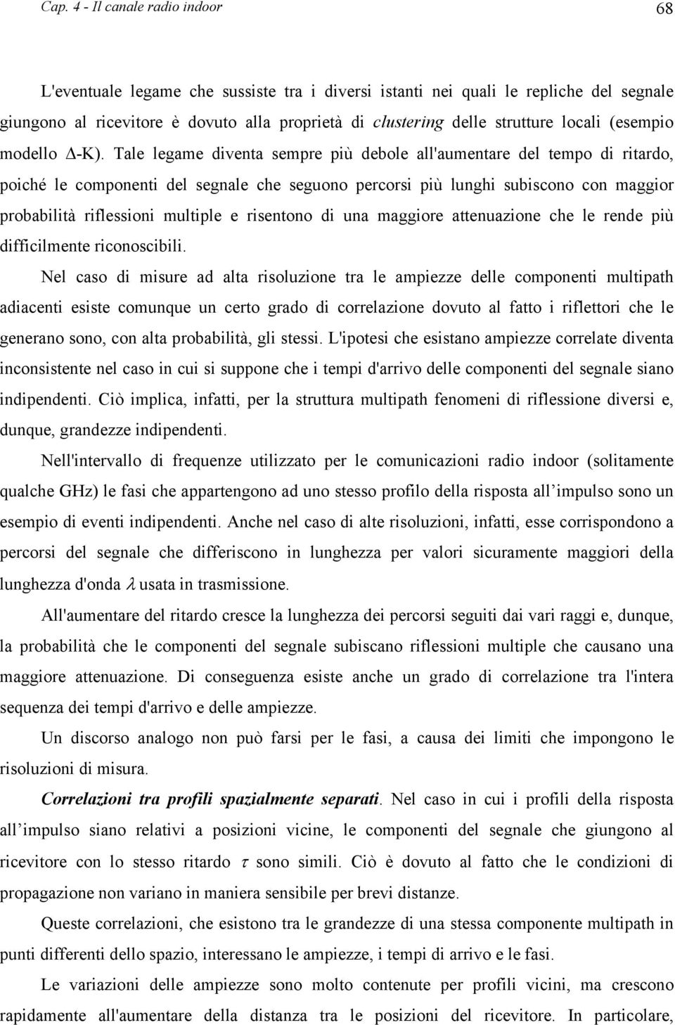 Tale legame divena sempre più debole all'aumenare del empo di riardo, poiché le componeni del segnale che seguono percorsi più lunghi subiscono con maggior probabilià riflessioni muliple e risenono