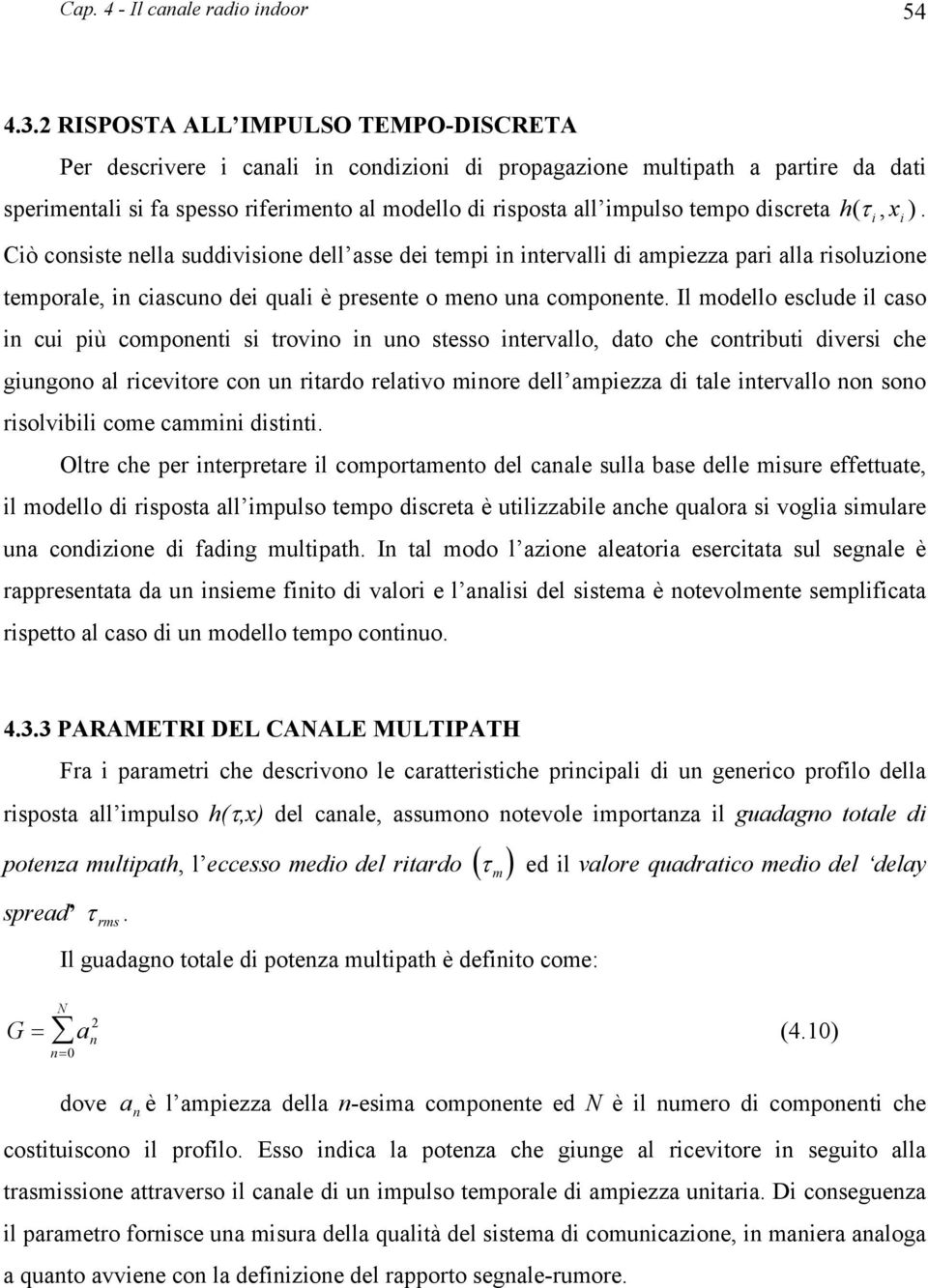 τ, x ). Ciò consise nella suddivisione dell asse dei empi in inervalli di ampiezza pari alla risoluzione emporale, in ciascuno dei quali è presene o meno una componene.