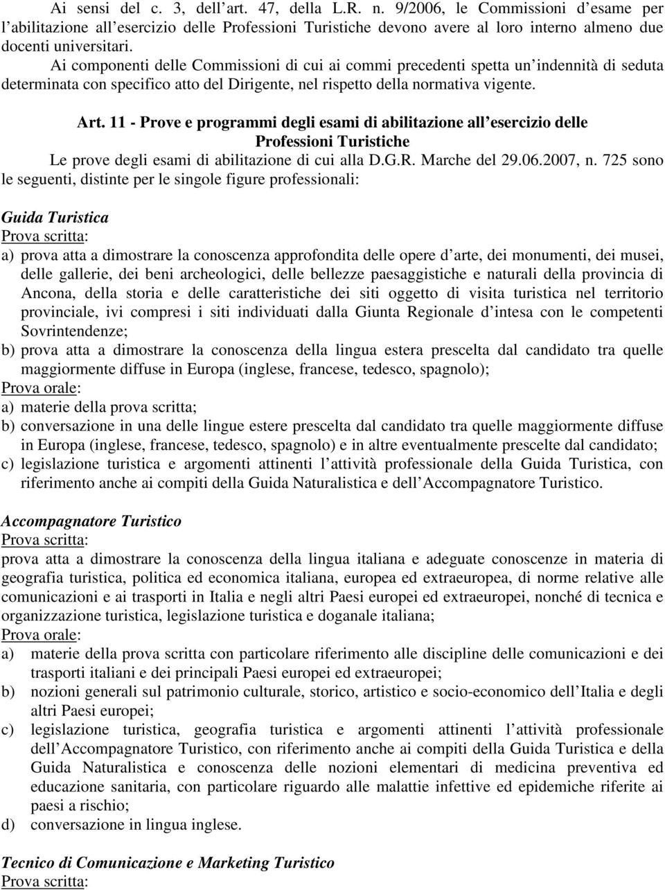 Ai componenti delle Commissioni di cui ai commi precedenti spetta un indennità di seduta determinata con specifico atto del Dirigente, nel rispetto della normativa vigente. Art.