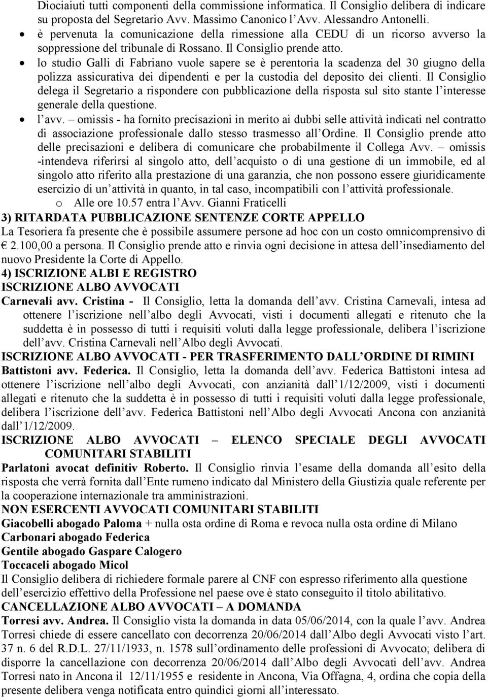 lo studio Galli di Fabriano vuole sapere se è perentoria la scadenza del 30 giugno della polizza assicurativa dei dipendenti e per la custodia del deposito dei clienti.