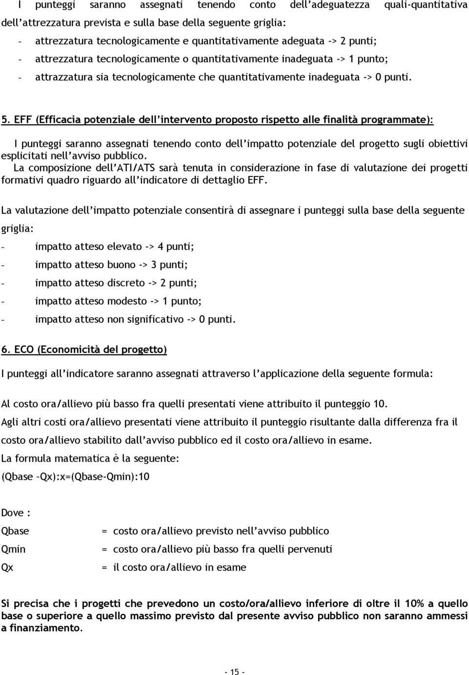 EFF (Efficacia potenziale dell intervento proposto rispetto alle finalità programmate): I punteggi saranno assegnati tenendo conto dell impatto potenziale del progetto sugli obiettivi esplicitati