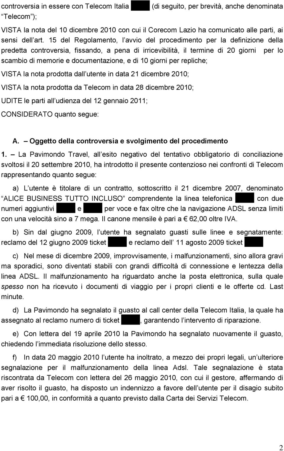 15 del Regolamento, l avvio del procedimento per la definizione della predetta controversia, fissando, a pena di irricevibilità, il termine di 20 giorni per lo scambio di memorie e documentazione, e