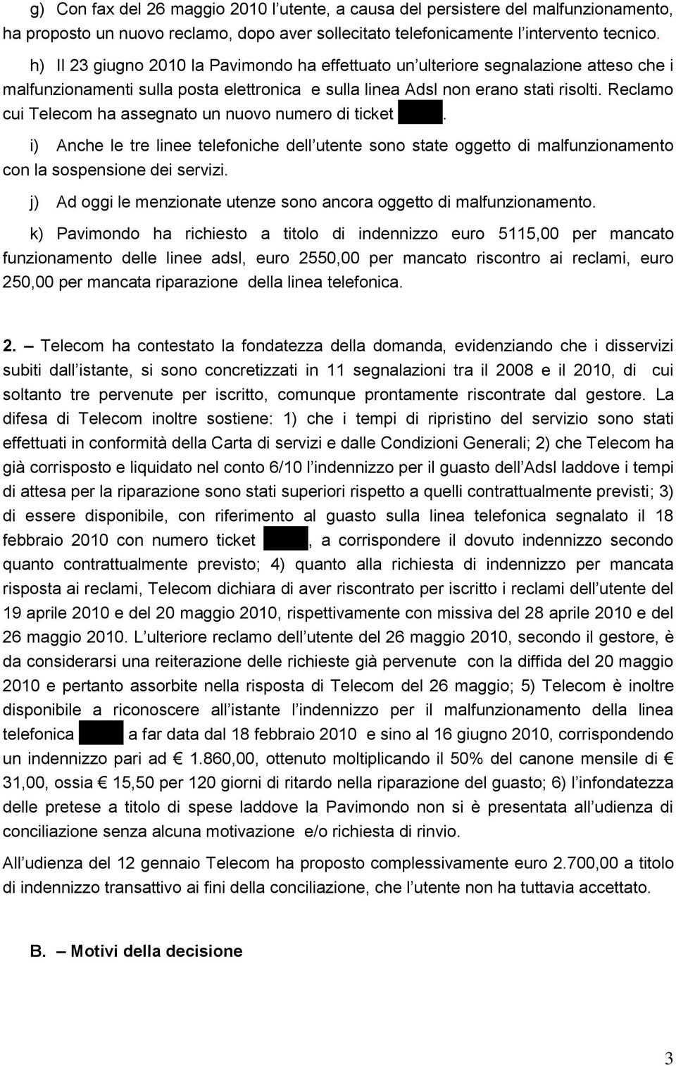 Reclamo cui Telecom ha assegnato un nuovo numero di ticket XXXX. i) Anche le tre linee telefoniche dell utente sono state oggetto di malfunzionamento con la sospensione dei servizi.