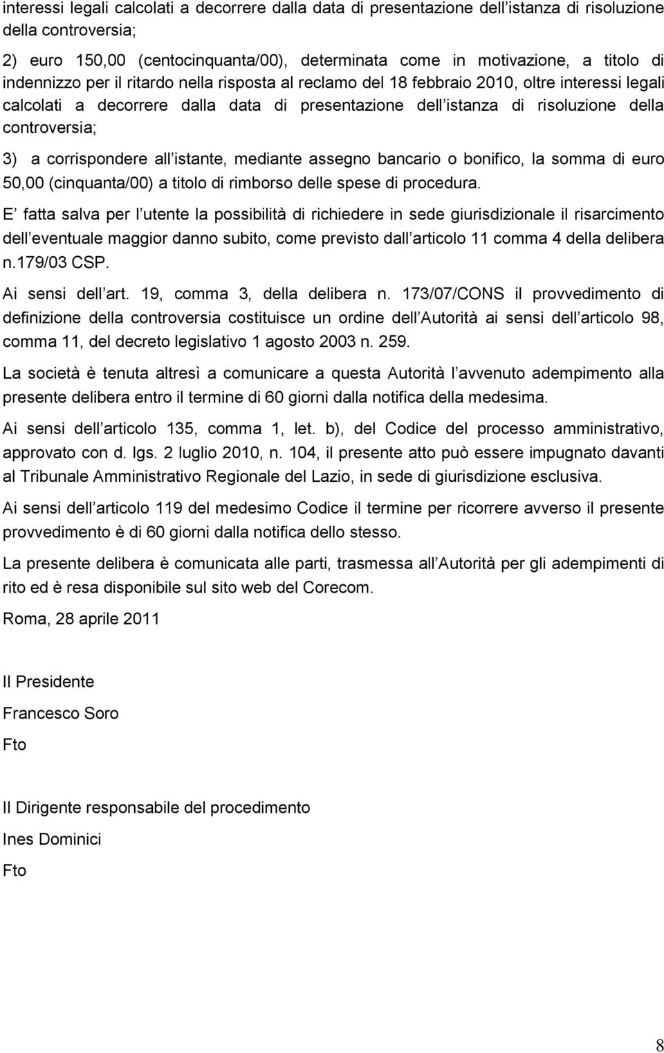 corrispondere all istante, mediante assegno bancario o bonifico, la somma di euro 50,00 (cinquanta/00) a titolo di rimborso delle spese di procedura.