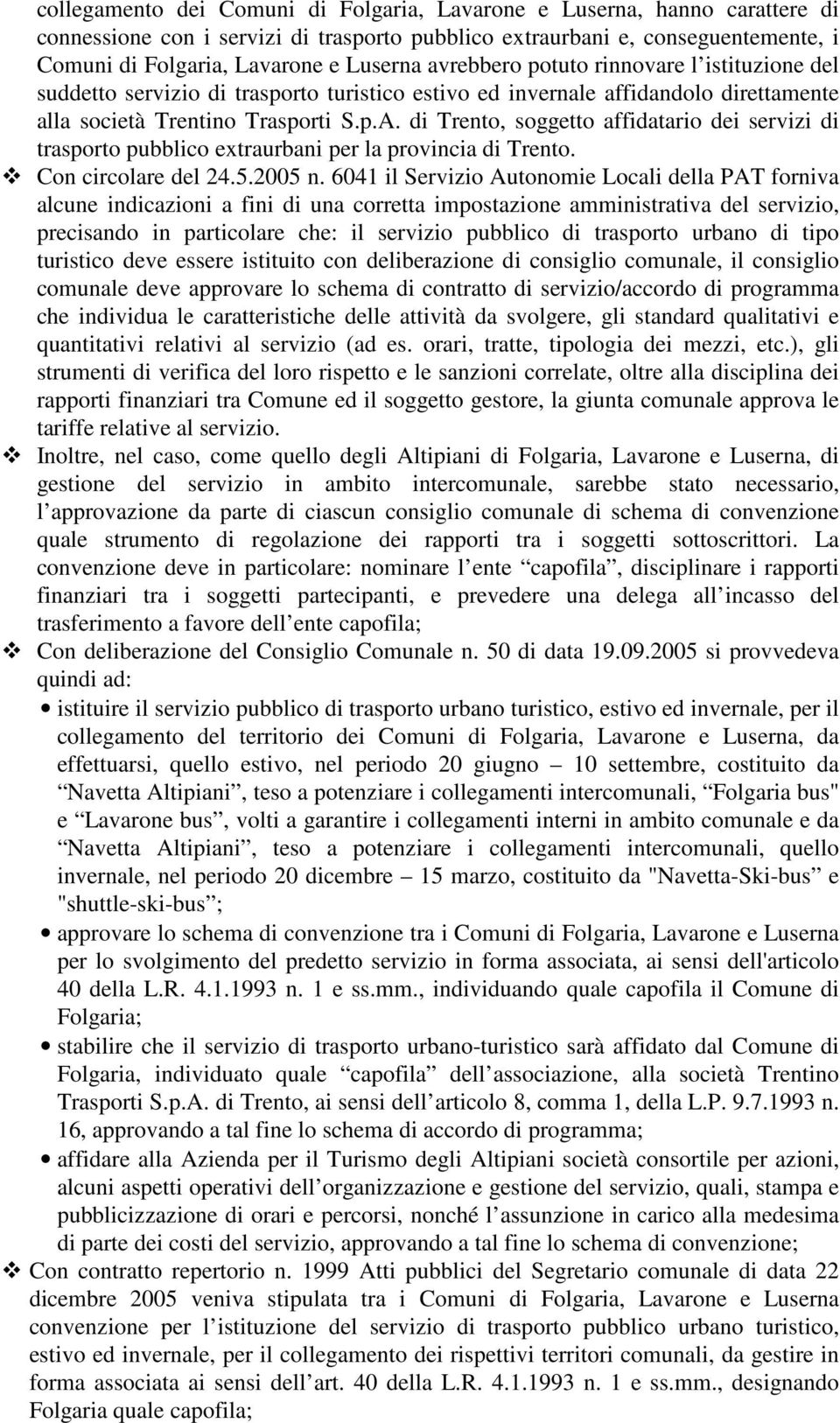 di Trento, soggetto affidatario dei servizi di trasporto pubblico extraurbani per la provincia di Trento. Con circolare del 24.5.2005 n.