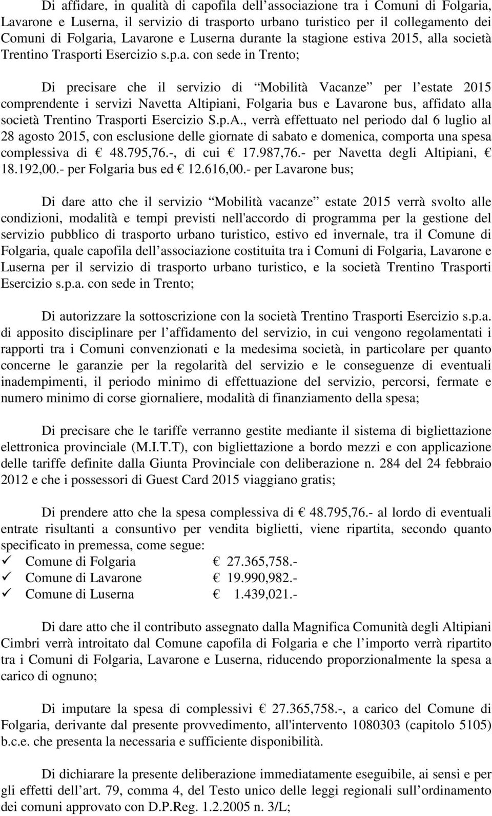 durante la stagione estiva 2015, alla società Trentino Trasporti Esercizio s.p.a. con sede in Trento; Di precisare che il servizio di Mobilità Vacanze per l estate 2015 comprendente i servizi Navetta