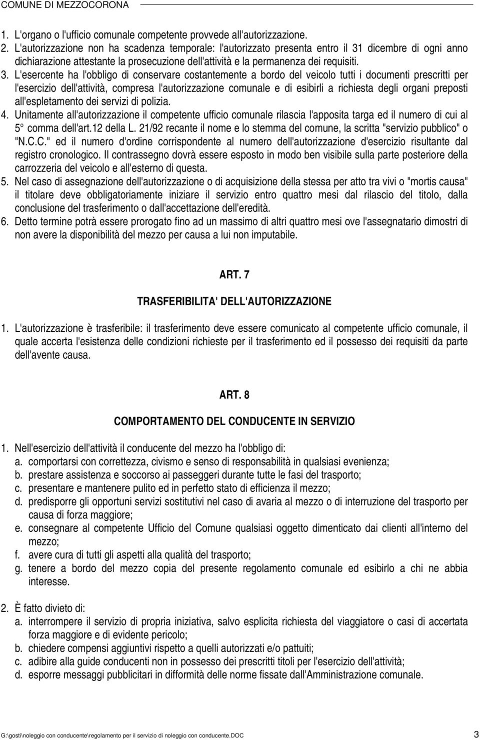 dicembre di ogni anno dichiarazione attestante la prosecuzione dell'attività e la permanenza dei requisiti. 3.