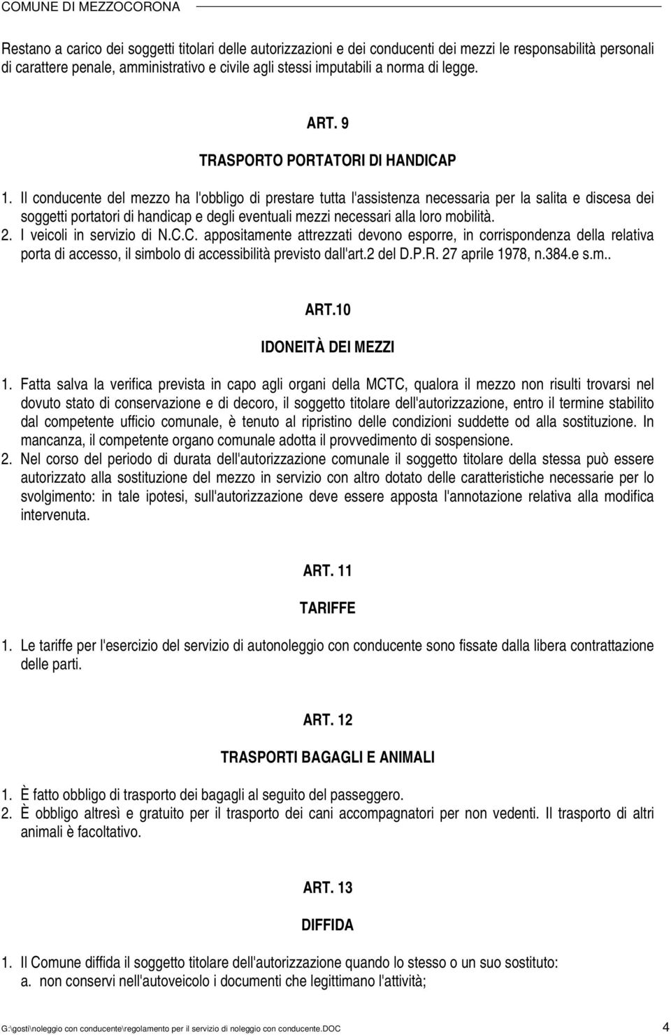 Il conducente del mezzo ha l'obbligo di prestare tutta l'assistenza necessaria per la salita e discesa dei soggetti portatori di handicap e degli eventuali mezzi necessari alla loro mobilità. 2.