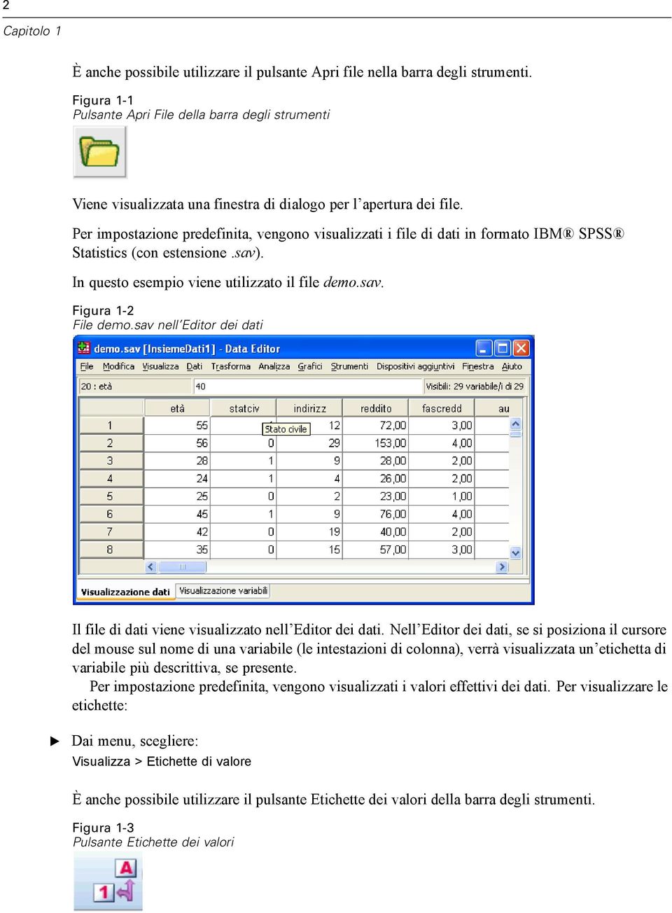 Per impostazione predefinita, vengono visualizzati i file di dati in formato IBM SPSS Statistics (con estensione.sav). In questo esempio viene utilizzato il file demo.sav. Figura 1-2 File demo.