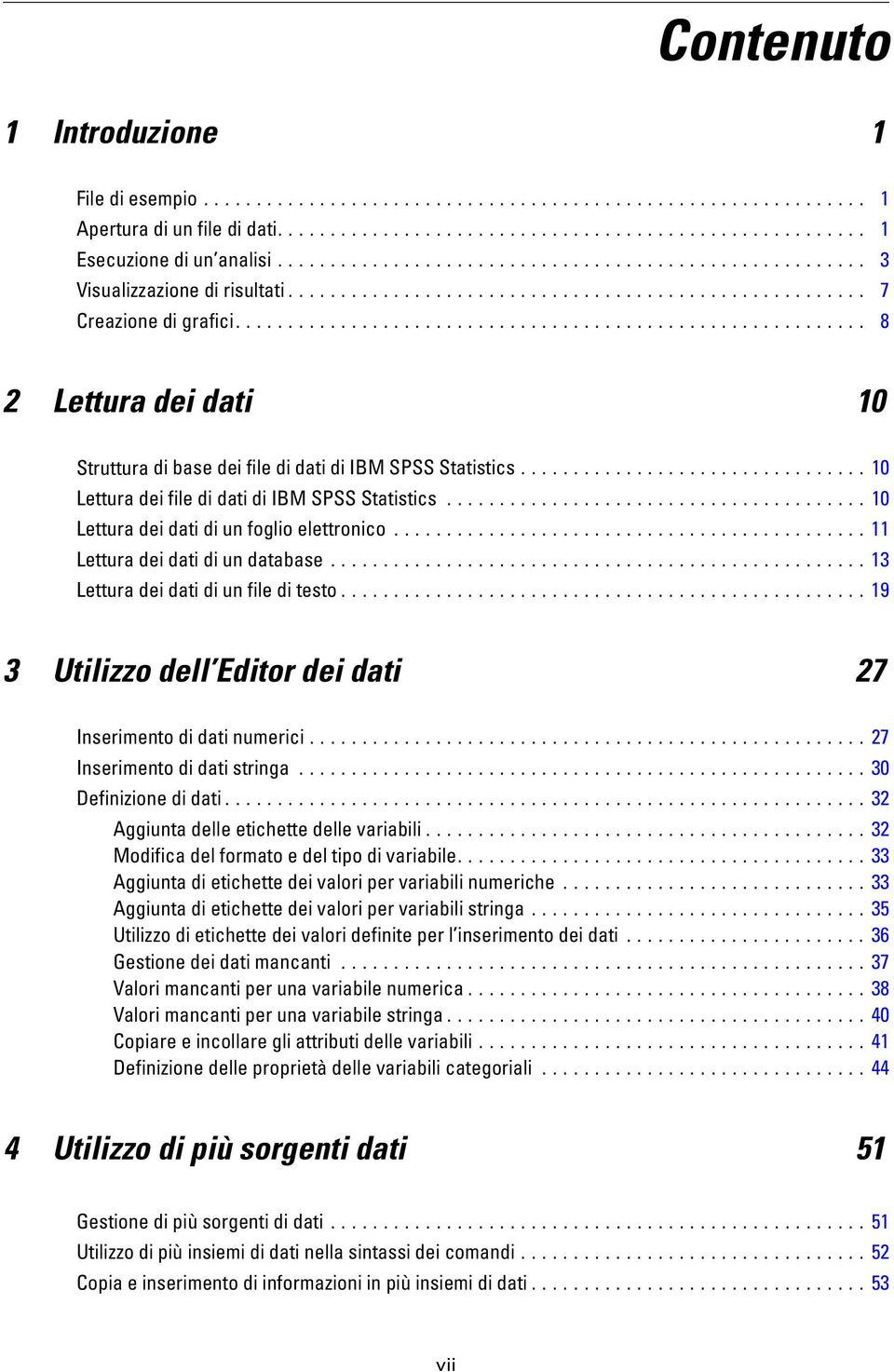 ..13 Lettura deidatidiunfileditesto...19 3 Utilizzo dell ditor dei dati 27 Inserimentodidatinumerici...27 Inserimentodidatistringa...30 Definizionedidati...32 Aggiuntadelleetichettedellevariabili.