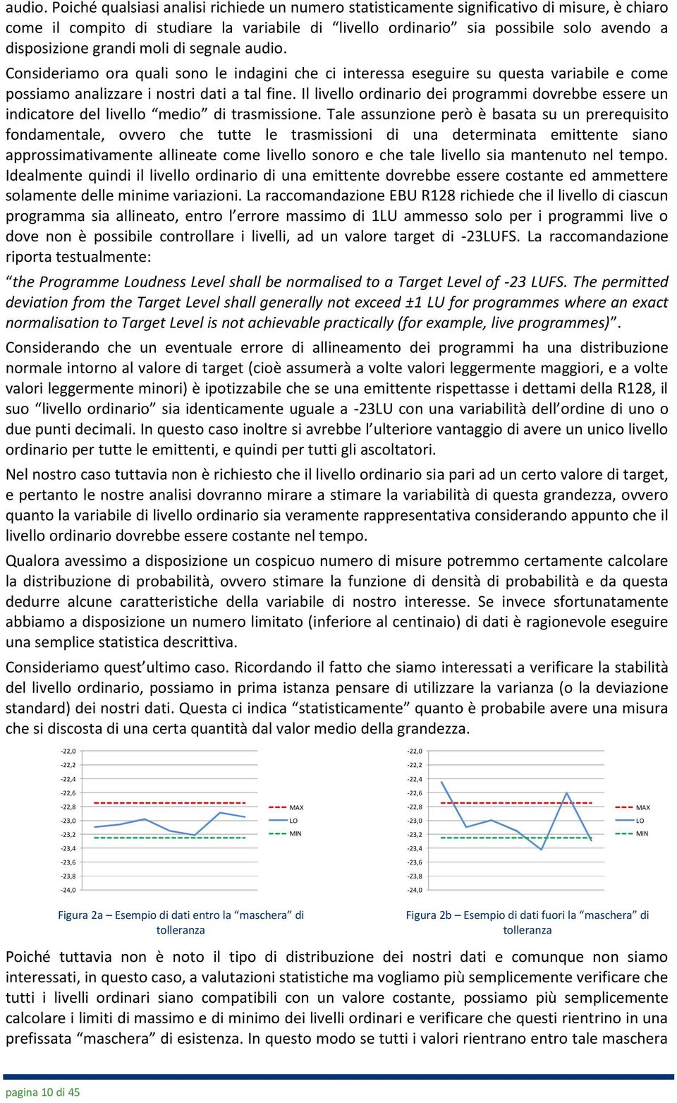 grandi moli di segnale  Consideriamo ora quali sono le indagini che ci interessa eseguire su questa variabile e come possiamo analizzare i nostri dati a tal fine.