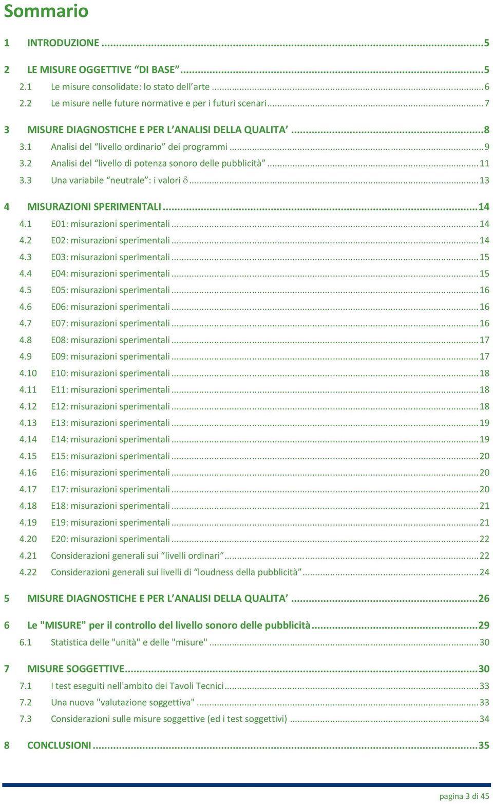 3 Una variabile neutrale : i valori...13 MISURAZIONI SPERIMENTALI...14 4.1 E01: misurazioni sperimentali...14 4.2 E02: misurazioni sperimentali...14 4.3 E03: misurazioni sperimentali...15 4.