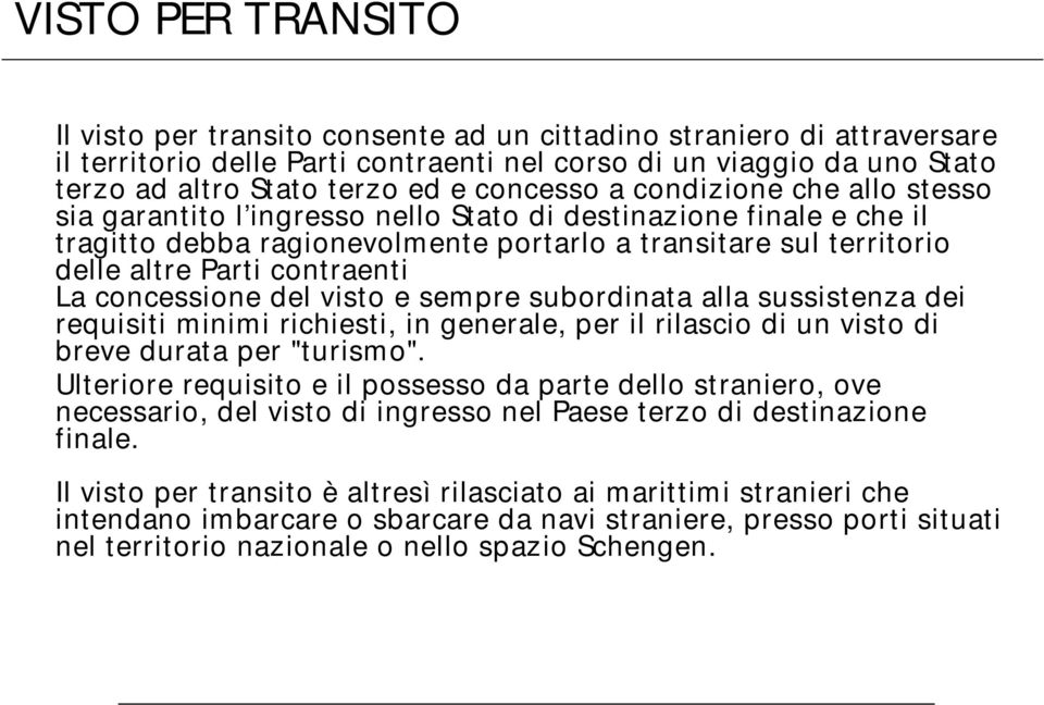 contraenti La concessione del visto e sempre subordinata alla sussistenza dei requisiti minimi richiesti, in generale, per il rilascio di un visto di breve durata per "turismo".