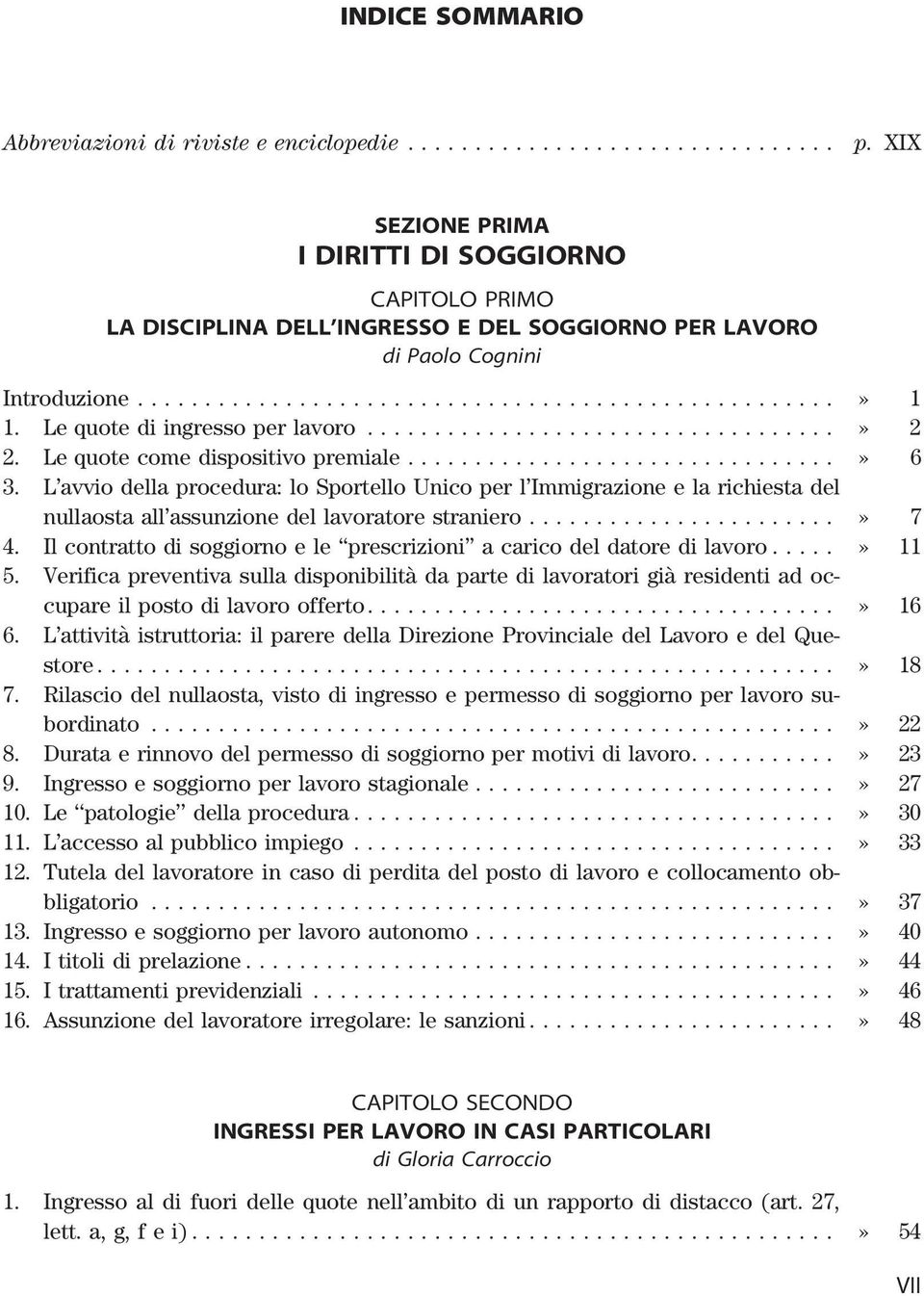 Le quote come dispositivo premiale...» 6 3. L avvio della procedura: lo Sportello Unico per l Immigrazione e la richiesta del nullaosta all assunzione del lavoratore straniero...» 7 4.