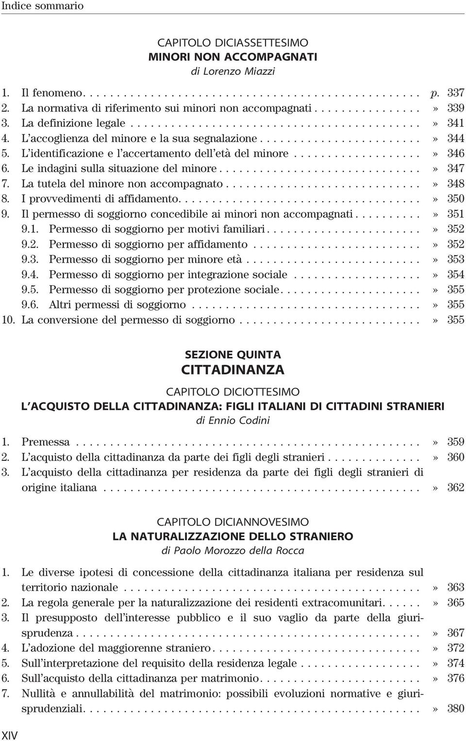 La tutela del minore non accompagnato...» 348 8. I provvedimenti di affidamento....» 350 9. Il permesso di soggiorno concedibile ai minori non accompagnati...» 351 