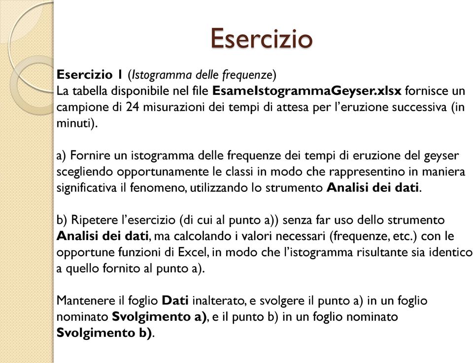 a) Fornire un istogramma delle frequenze dei tempi di eruzione del geyser scegliendo opportunamente le classi in modo che rappresentino in maniera significativa il fenomeno, utilizzando lo strumento