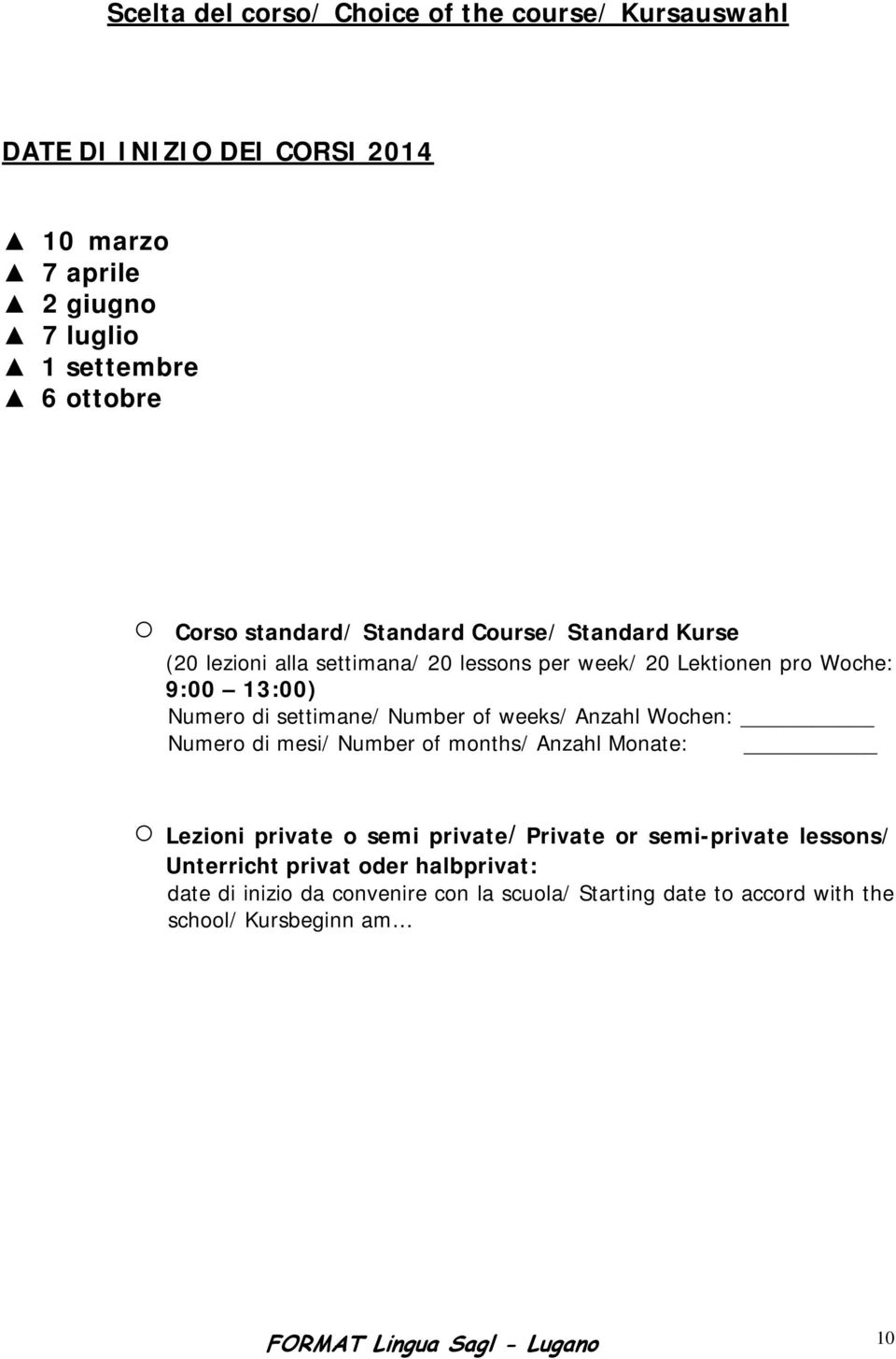 Number of weeks/ Anzahl Wochen: Numero di mesi/ Number of months/ Anzahl Monate: Lezioni private o semi private/ Private or semi-private lessons/