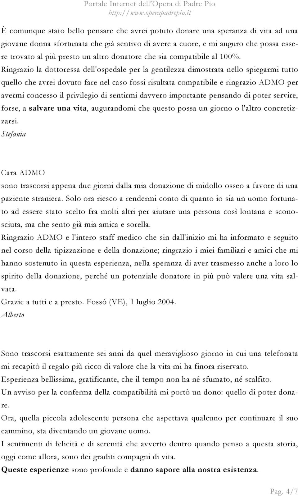 Ringrazio la dottoressa dell'ospedale per la gentilezza dimostrata nello spiegarmi tutto quello che avrei dovuto fare nel caso fossi risultata compatibile e ringrazio ADMO per avermi concesso il