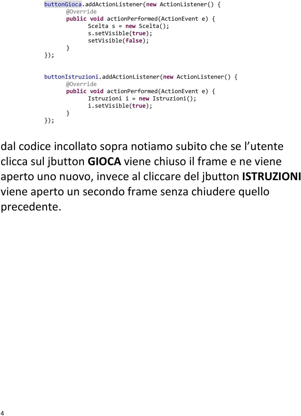 addactionlistener(new ActionListener() { @Override public void actionperformed(actionevent e) { Istruzioni i = new Istruzioni(); i.