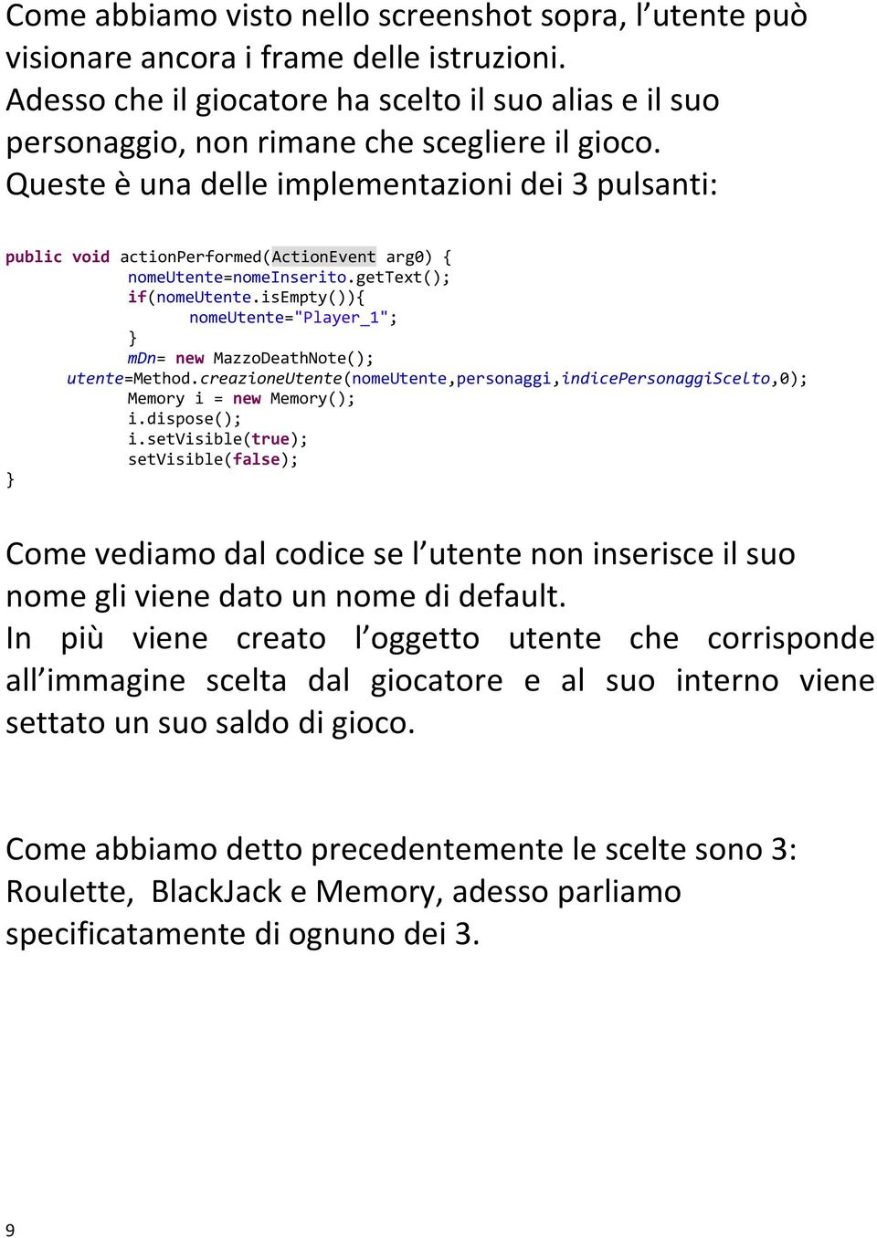 Queste è una delle implementazioni dei 3 pulsanti: public void actionperformed(actionevent arg0) { nomeutente=nomeinserito.gettext(); if(nomeutente.