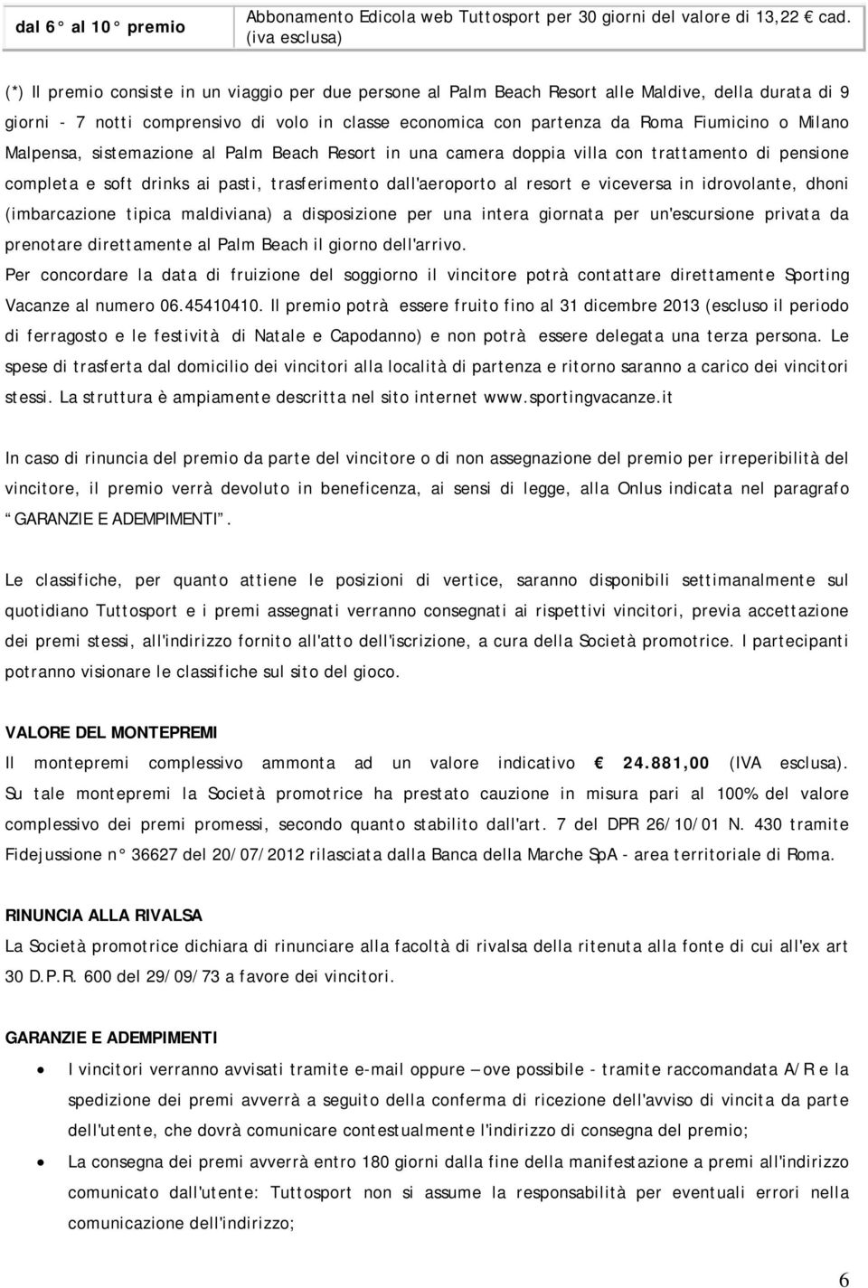 o Milano Malpensa, sistemazione al Palm Beach Resort in una camera doppia villa con trattamento di pensione completa e soft drinks ai pasti, trasferimento dall'aeroporto al resort e viceversa in