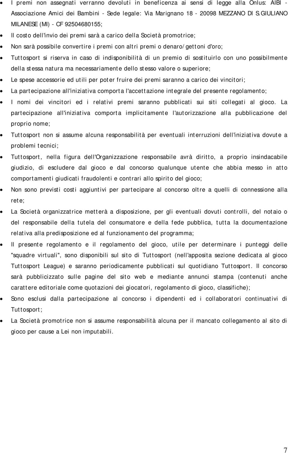 si riserva in caso di indisponibilità di un premio di sostituirlo con uno possibilmente della stessa natura ma necessariamente dello stesso valore o superiore; Le spese accessorie ed utili per poter