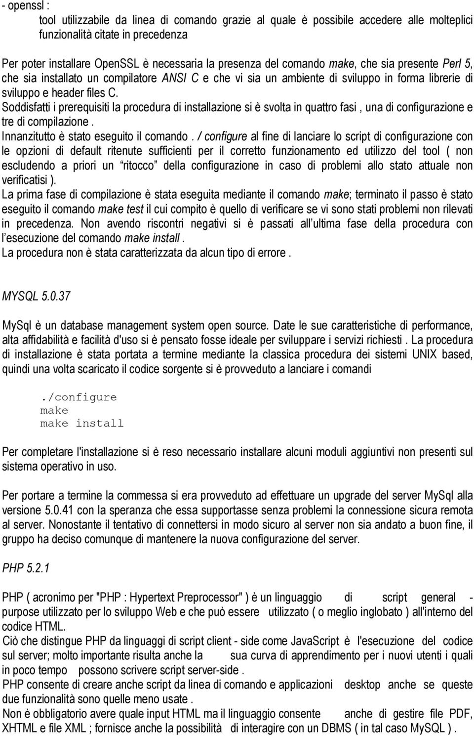 Soddisfatti i prerequisiti la procedura di installazione si è svolta in quattro fasi, una di configurazione e tre di compilazione. Innanzitutto è stato eseguito il comando.