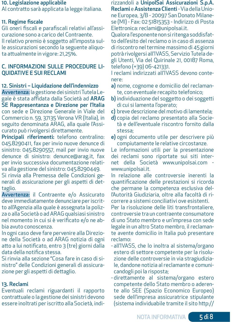 Sinistri Liquidazione dell indennizzo Avvertenza: la gestione dei sinistri Tutela Legale è stata affidata dalla Società ad ARAG SE Rappresentanza e Direzione per l Italia con sede e Direzione