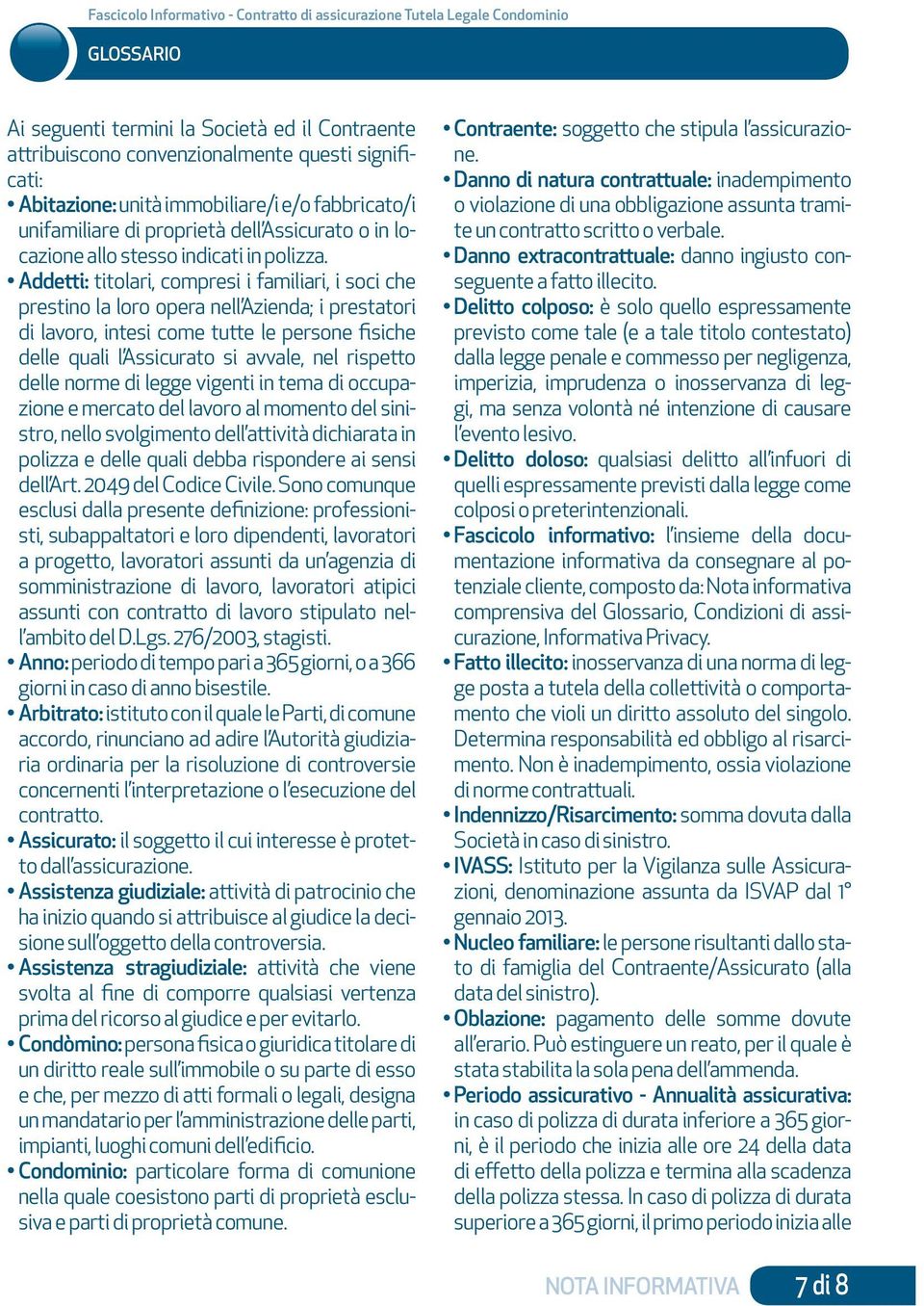 Addetti: titolari, compresi i familiari, i soci che prestino la loro opera nell Azienda; i prestatori di lavoro, intesi come tutte le persone fisiche delle quali l Assicurato si avvale, nel rispetto