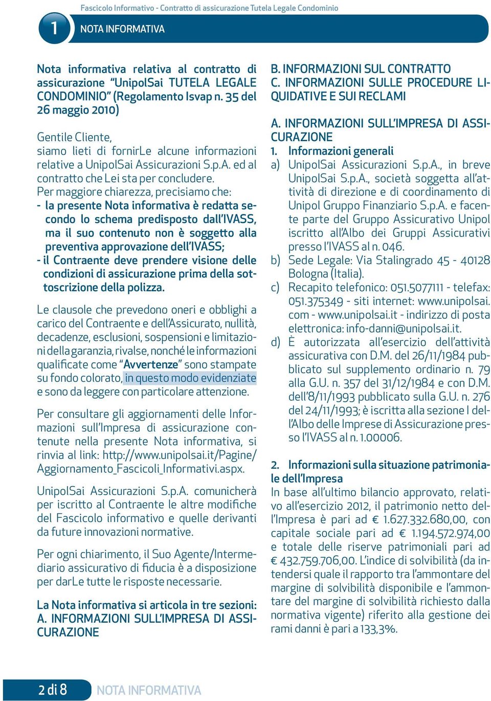 Per maggiore chiarezza, precisiamo che: - la presente Nota informativa è redatta secondo lo schema predisposto dall IVASS, ma il suo contenuto non è soggetto alla preventiva approvazione dell IVASS;