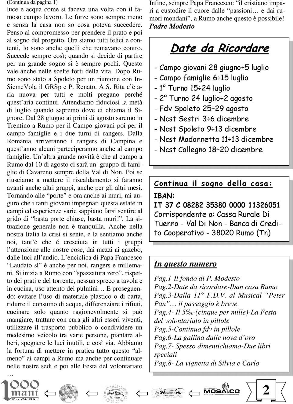 Succede sempre così; quando si decide di partire per un grande sogno si è sempre pochi. Questo vale anche nelle scelte forti della vita.