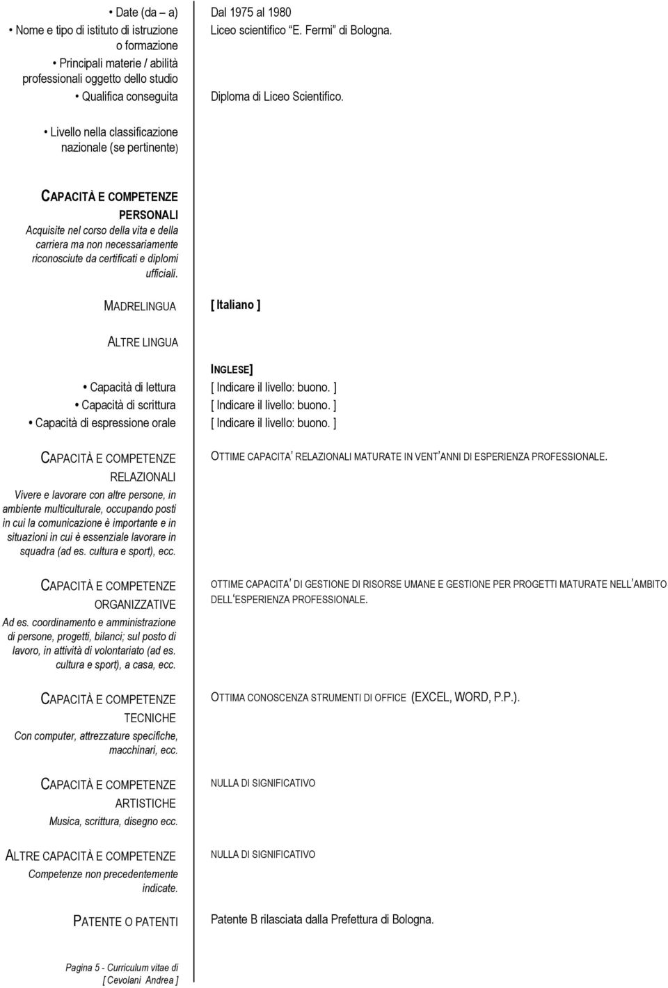 PERSONALI Acquisite nel corso della vita e della carriera ma non necessariamente riconosciute da certificati e diplomi ufficiali.