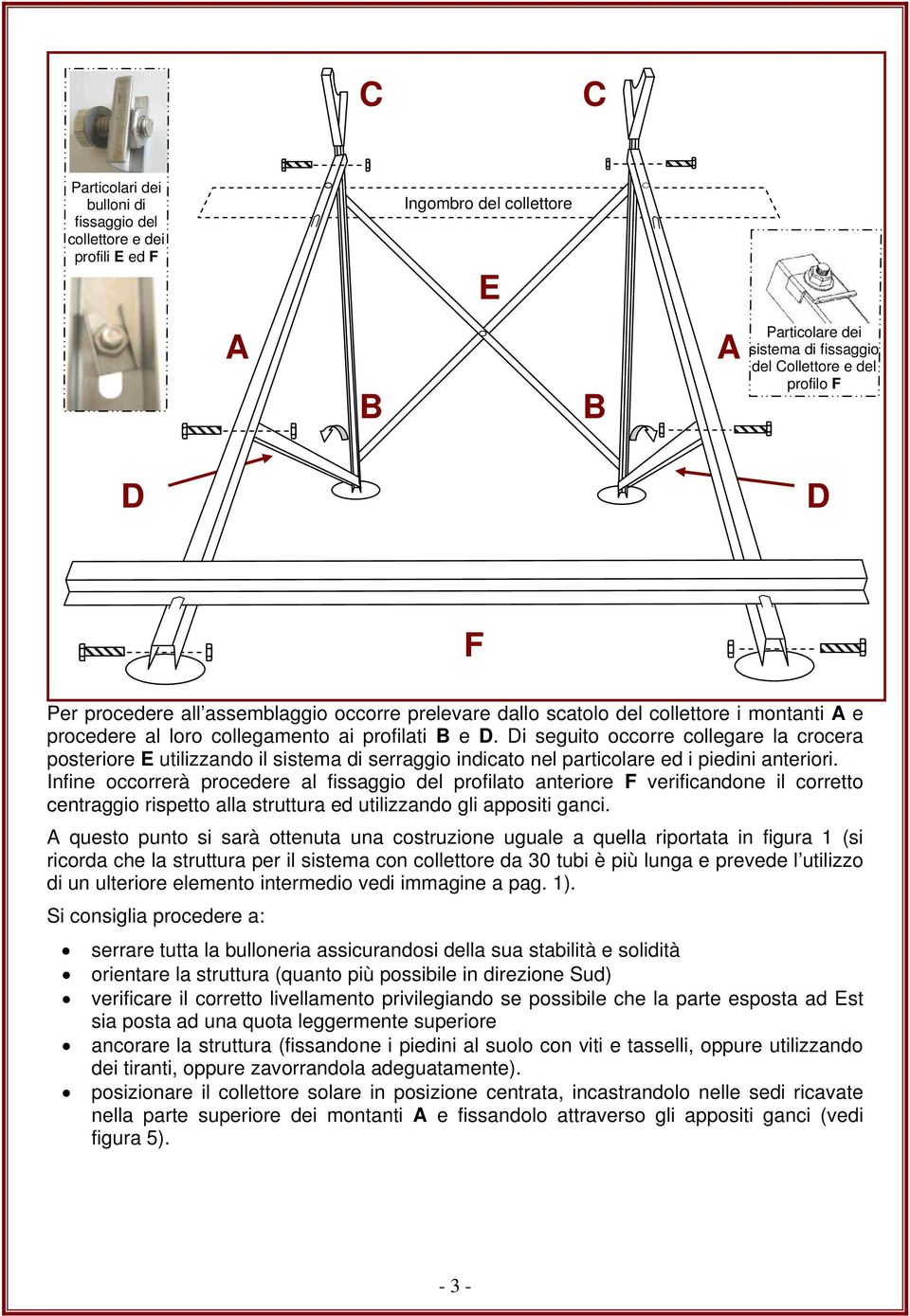 Di seguito occorre collegare la crocera posteriore E utilizzando il sistema di serraggio indicato nel particolare ed i piedini anteriori.