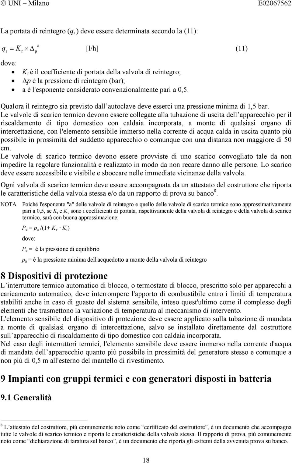 Le valvole di scarico termico devono essere collegate alla tubazione di uscita dell apparecchio per il riscaldamento di tipo domestico con caldaia incorporata, a monte di qualsiasi organo di