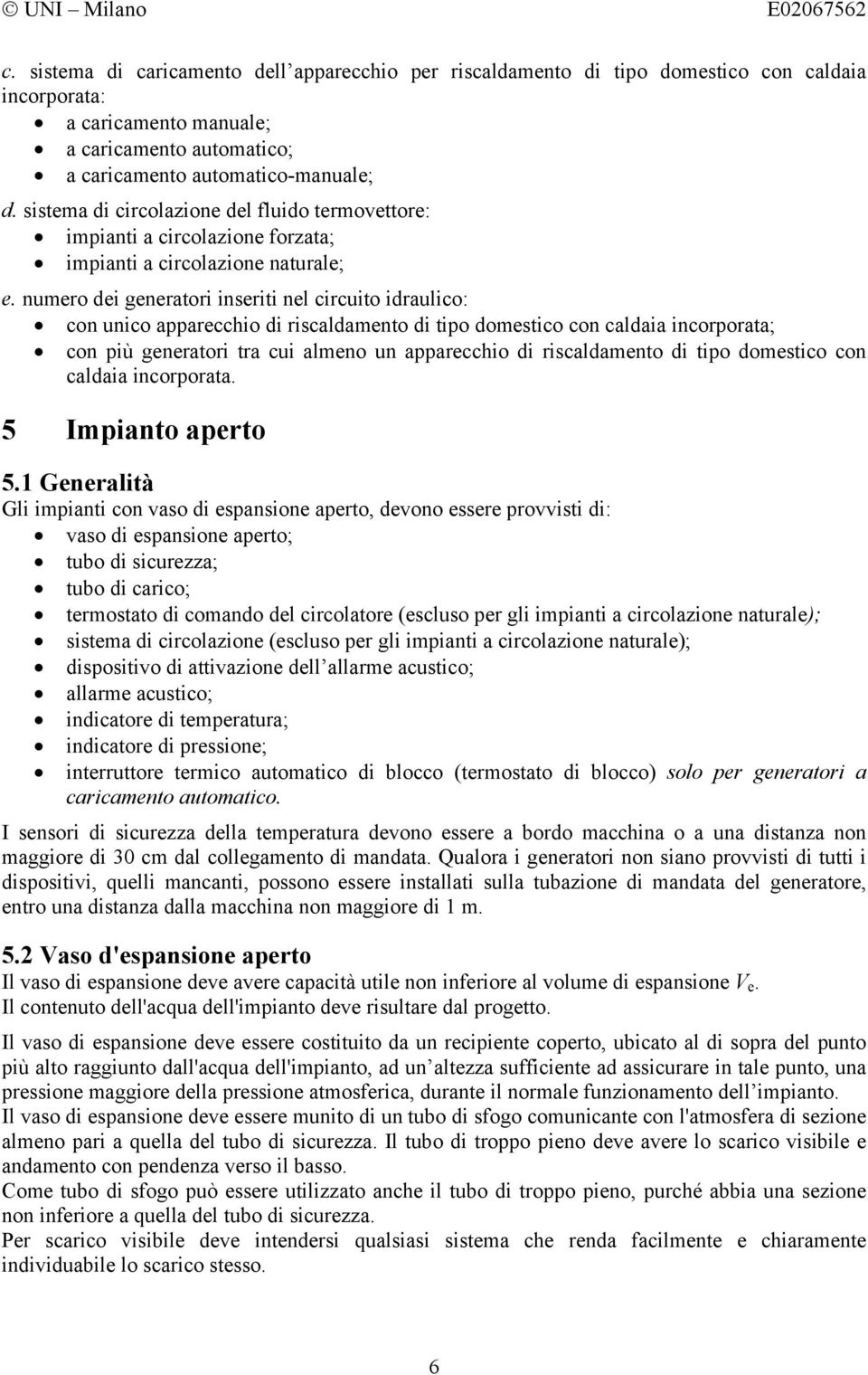 numero dei generatori inseriti nel circuito idraulico: con unico apparecchio di riscaldamento di tipo domestico con caldaia incorporata; con più generatori tra cui almeno un apparecchio di