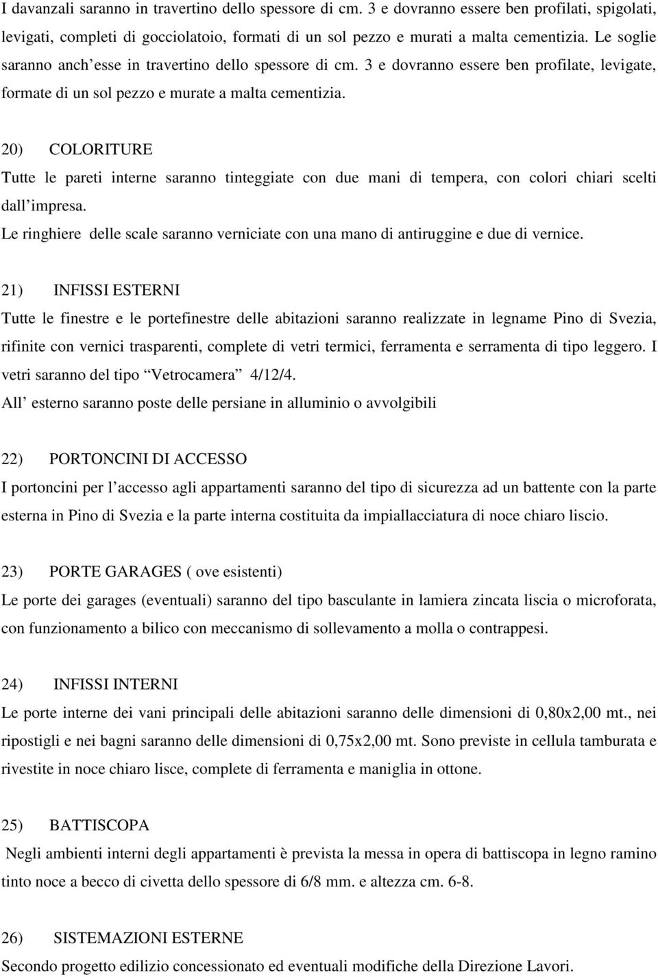 20) COLORITURE Tutte le pareti interne saranno tinteggiate con due mani di tempera, con colori chiari scelti dall impresa.