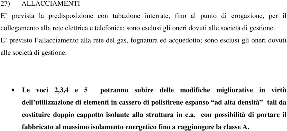 E previsto l allacciamento alla rete del gas, fognatura ed acquedotto; sono  Le voci 2,3,4 e 5 potranno subire delle modifiche migliorative in virtù dell