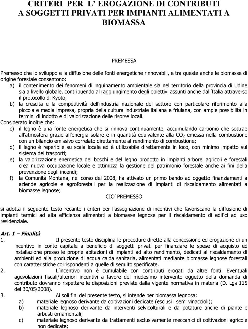 raggiungimento degli obiettivi assunti anche dall Italia attraverso il protocollo di Kyoto; b) la crescita e la competitività dell industria nazionale del settore con particolare riferimento alla