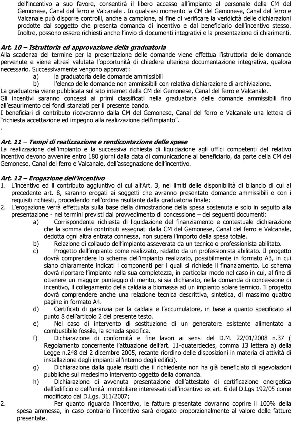 presenta domanda di incentivo e dal beneficiario dell incentivo stesso. Inoltre, possono essere richiesti anche l invio di documenti integrativi e la presentazione di chiarimenti. Art.