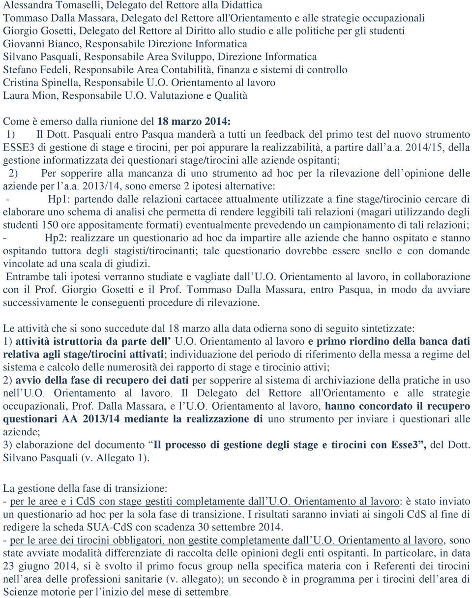 Contabilità, finanza e sistemi di controllo Cristina Spinella, Responsabile U.O. Orientamento al lavoro Laura Mion, Responsabile U.O. Valutazione e Qualità Come è emerso dalla riunione del 18 marzo 2014: 1) Il Dott.