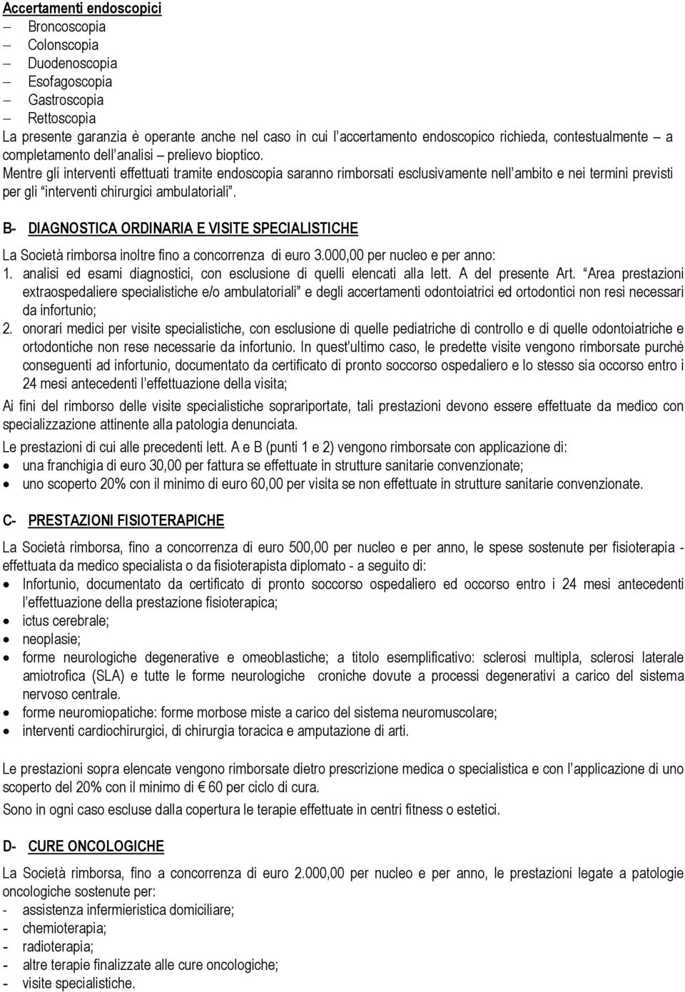 Mentre gli interventi effettuati tramite endoscopia saranno rimborsati esclusivamente nell ambito e nei termini previsti per gli interventi chirurgici ambulatoriali.